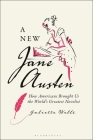New Jane Austen: How Americans Brought Us the World's Greatest Novelist By Juliette Wells Cover Image