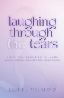 Laughing Through the Tears: I Give You Permission to Laugh, Walking Through Alzheimer's with Your Loved One By Laurel Palladino Cover Image