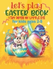 Let's play i spy with my little eye Easter Book For Kids Ages 2-5: A Collection of Cute Fun Simple and Large Print Images Coloring Pages for Kids - Ea Cover Image