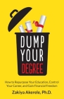 Dump Your Degree: How to Repurpose Your Education, Control Your Career, and Gain Financial Freedom By Zakiya Akerele Cover Image