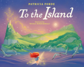 To the Island By Patricia Forde, Nicola Bernardelli (Illustrator) Cover Image
