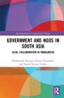 Government and Ngos in South Asia: Local Collaboration in Bangladesh (Routledge Studies in South Asian Politics) By Mohammad Jahangir Hossain Mojumder, Pranab Kumar Panday Cover Image
