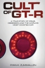 Cult of GT-R: A True Story of Crime, Obsession and the World's Most Coveted Car Cover Image