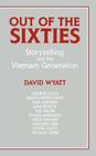 Out of the Sixties: Storytelling and the Vietnam Generation (Cambridge Studies in American Literature and Culture #66) By David Wyatt Cover Image