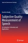Subjective Quality Measurement of Speech: Its Evaluation, Estimation and Applications (Signals and Communication Technology) Cover Image