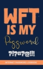 WTF Is My Password: Internet Password Logbook To Protect Usernames and Passwords, Vault Notebook and Online.. By Catherine M. Gray Cover Image