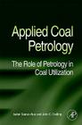Applied Coal Petrology: The Role of Petrology in Coal Utilization By Isabel Suarez-Ruiz (Editor), John C. Crelling (Editor) Cover Image