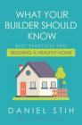 What Your Builder Should Know: Best Practices for Building a Healthy Home By Daniel Stih Cover Image