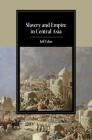 Slavery and Empire in Central Asia (Cambridge Studies in Islamic Civilization) By Jeff Eden Cover Image
