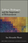 Eckhart, Heidegger, and the Imperative of Releasement By Ian Alexander Moore Cover Image