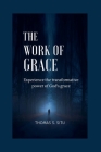 The Work of Grace: Experience the transformative power of God's grace By Thomas S. Situ Cover Image