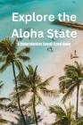 Explore the Aloha State: A Comprehensive Hawaii Travel Guide By James Copeland Cover Image