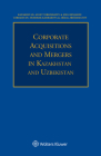 Corporate Acquisitions and Mergers in Kazakhstan and Uzbekistan By Adlet Yerkinbayev, Joel Benjamin, Muborak Kambarova Cover Image