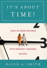 It's About Time!: How to Grow Revenue with Prospect-Centered Selling By David A. Smith Cover Image