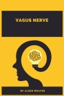 Vagus Nerve: Learn How the Vagus Nerve Influences Psychophysical and Emotional States, Including Anxiety, Sadness, Trauma, Migraine Cover Image