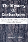 The Mystery of Ehlers-Danlos Syndrome: Living life to the fullest with hypermobility eds and vascular eds, navigating the complex world of ehlers-danl Cover Image