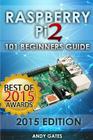 Raspberry Pi 2: 101 Beginners Guide: The Definitive Step by Step guide for what you need to know to get started By Andy Gates Cover Image
