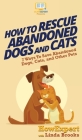 How To Rescue Abandoned Dogs and Cats: 7 Ways To Save Abandoned Dogs, Cats, and Other Pets Cover Image