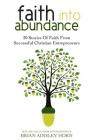 Faith Into Abundance: 30 Stories of Faith From Successful Christian Entrepreneurs By Brian Ainsley Horn Cover Image