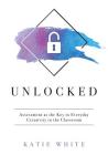 Unlocked: Assessment as the Key to Everyday Creativity in the Classroom (Teaching and Measuring Creativity and Creative Skills) By Katie White Cover Image
