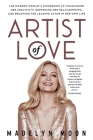 Artist of Love: The Modern Woman's Guidebook To Unleashing Her Creativity, Deepening Her Relationships, And Becoming The Leading Actor By Madelyn Moon Cover Image