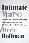 Intimate Wars: The Life and Times of the Woman Who Brought Abortion from the Back Alley to the Board Room By Merle Hoffman Cover Image