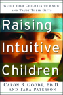 Raising Intuitive Children: Guide Your Children to Know and Trust Their Gifts. By Caron B. Goode EdD, Tara Paterson Cover Image