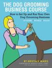 The Dog Grooming Business Course: How to set up and run your own dog grooming business. At Home. Mobile. Salon. Cover Image