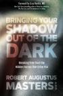 Bringing Your Shadow Out of the Dark: Breaking Free from the Hidden Forces That Drive You By Robert Augustus Masters, Ph.D., Lissa Rankin, MD (Foreword by) Cover Image