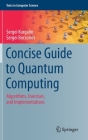 Concise Guide to Quantum Computing: Algorithms, Exercises, and Implementations (Texts in Computer Science) By Sergei Kurgalin, Sergei Borzunov Cover Image
