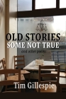 Old Stories, Some Not True and other poems By Tim Gillespie, Lana Hechtman Ayers (Selected by) Cover Image