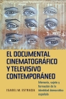 El Documental Cinematográfico Y Televisivo Contemporáneo: Memoria, Sujeto Y Formación de la Identidad Democrática Española By Isabel M. Estrada Cover Image