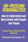 Un-Puzzling Personalities: How to Understand and Work Better with People and Teams By Michael McGaulley Jd Cover Image