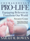 Courageously Pro-Life: Equipping Believers to Transform Our World Student Guide By Sarah M Bowen Cover Image