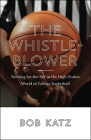 The Whistleblower: Rooting for the Ref in the High-Stakes World of College Basketball By Bob Katz Cover Image