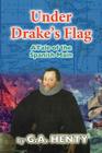 Under Drake's Flag: A Tale of the Spanish Main By G. a. Henty Cover Image