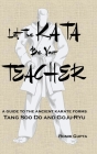 Let The Kata Be Your Teacher: A guide to the ancient karate forms Tang Soo Do and Goju-Ryu By Ronik Gupta Cover Image
