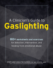 A Clinician's Guide to Gaslighting: 80+ Worksheets and Exercises for Detection, Intervention, and Healing from Emotional Abuse Cover Image