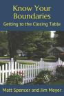 Know Your Boundaries: Getting to the Closing Table By James T. Meyer Esq, Matthew S. Spencer Esq Cover Image