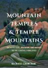 Mountain Temples and Temple Mountains: Architecture, Religion, and Nature in the Central Himalayas (Global South Asia) By Nachiket Chanchani, Padma Kaimal (Editor), K. Sivaramakrishnan (Editor) Cover Image