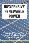 Inexpensive Renewable Power: Tips And Tricks For Home, Coffee, And Solar Power: Renewable Power Plant By DeAndrea Amill Cover Image