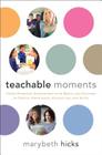 Teachable Moments: Using Everyday Encounters with Media and Culture to Instill Conscience, Character, and Faith By Marybeth Hicks Cover Image