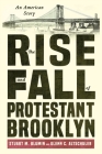 The Rise and Fall of Protestant Brooklyn: An American Story By Stuart M. Blumin, Glenn C. Altschuler Cover Image
