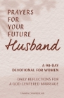 Prayers for Your Future Husband: A 90-Day Devotional for Women: Daily Reflections for a God-Centered Marriage Cover Image
