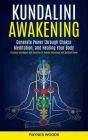 Kundalini Awakening: Generate Power Through Chakra Meditation, and Healing Your Body (Practical Techniques and Exercises to Develop Awarene Cover Image