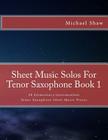 Sheet Music Solos For Tenor Saxophone Book 1: 20 Elementary/Intermediate Tenor Saxophone Sheet Music Pieces By Michael Shaw Cover Image