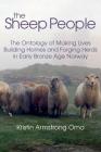 The Sheep People: The Ontology of Making Lives, Building Homes and Forging Herds in Early Bronze Age Norway By Kristin Armstrong Oma Cover Image