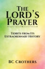 The Lord's Prayer - Tidbits from Its Extraordinary History By Bc Crothers Cover Image
