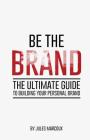 Be The Brand: The Ultimate Guide to Building Your Personal Brand By Jules Marcoux Cover Image