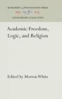 Academic Freedom, Logic, and Religion (Anniversary Collection) By Morton White (Editor) Cover Image